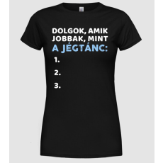 Pólómánia Dolgok amik jobbak, mint a jégtánc - Női Kerek nyakú Póló