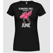 Pólómánia flamazing girls are born in june - Női Kerek nyakú Póló női póló