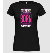 Pólómánia Queens are born in April - Női Kerek nyakú Póló női póló