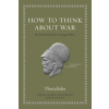 Princeton University Press How to Think about War | Thucydides