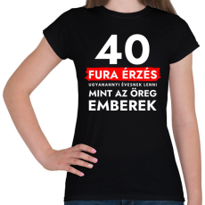 PRINTFASHION 40 Fura érzés ugyanannyi évesnek lenni, mint az öreg emberek - 40. születésnapra - Női póló - Fekete