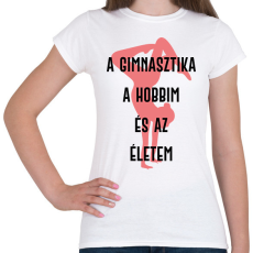 PRINTFASHION A gimnasztika a hobbim és az életem - Női póló - Fehér