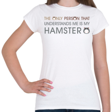 PRINTFASHION A hörcsögöm az egyetlen személy, aki megért engem - Női póló - Fehér női póló