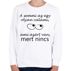 PRINTFASHION A semmi az egy olyan valami - Gyerek pulóver - Fehér