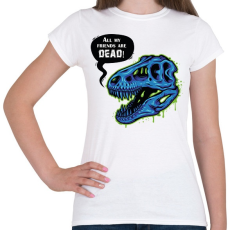 PRINTFASHION All my friends are dead!  - Női póló - Fehér
