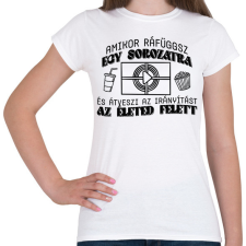 PRINTFASHION Amikor ráfüggsz - Női póló - Fehér női póló