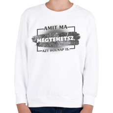 PRINTFASHION Amit ma megtehetsz azt holnap is - Gyerek pulóver - Fehér