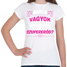 PRINTFASHION Anya vagyok neked mi a szupererőd - Női póló - Fehér női póló