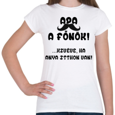 PRINTFASHION Apa a főnök! (kivéve, ha anya itthon van) - Női póló - Fehér
