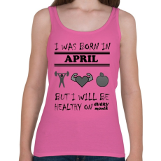 PRINTFASHION Áprilisban születtem de minden hónapban egészségesen élek - Női atléta - Rózsaszín