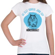 PRINTFASHION Az élet sokkal jobb egy hörcsöggel - Női póló - Fehér