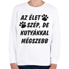 PRINTFASHION Az élet szép, de kutyákkal mégszebb - Gyerek pulóver - Fehér