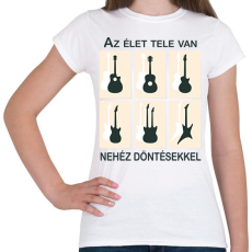 PRINTFASHION Az élet tele van nehéz döntésekkel - Gitáros minta - Női póló - Fehér