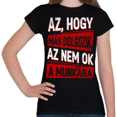 PRINTFASHION az hogy más dolgozik az nem ok a munkára - Női póló - Fekete