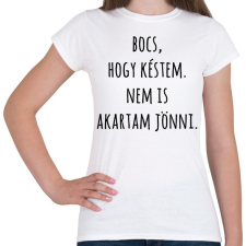 PRINTFASHION Bocs hogy késtem nem is akartam jönni - Női póló - Fehér női póló