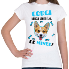 PRINTFASHION Corgi nélkül lehet élni, de minek? - Női póló - Fehér