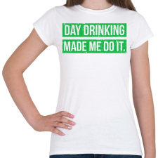 PRINTFASHION Day drink made me do it - Női póló - Fehér női póló