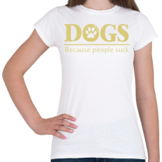 PRINTFASHION Dogs, because people suck - Női póló - Fehér
