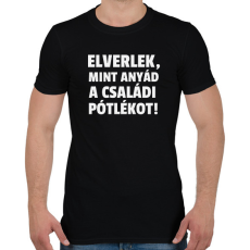 PRINTFASHION Elverlek, mint anyád a családi pótlékot - Férfi póló - Fekete