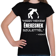 PRINTFASHION ÉNEKESNEK SZÜLETTÉL - VODKA - Női póló - Fekete női póló
