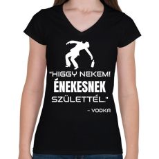 PRINTFASHION ÉNEKESNEK SZÜLETTÉL - VODKA - Női V-nyakú póló - Fekete
