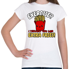 PRINTFASHION Exercise? I thought you said extra fries! - Női póló - Fehér női póló