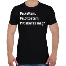PRINTFASHION Felkeltem. Felöltöztem. Mit akarsz még? - Férfi póló - Fekete férfi póló