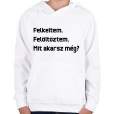PRINTFASHION Felkeltem. Felöltöztem. Mit akarsz még? - Gyerek kapucnis pulóver - Fehér
