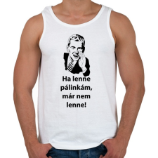 PRINTFASHION Ha lenne pálinkám, már nem lenne! - Férfi atléta - Fehér atléta, trikó