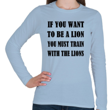PRINTFASHION Ha oroszlán akarsz lenni, tanulj az oroszlánoktól - Női hosszú ujjú póló - Világoskék női póló
