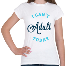 PRINTFASHION I CAN'T ADULT TODAY blue - Női póló - Fehér női póló