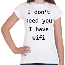 PRINTFASHION I don't need you - Telefontok - Női póló - Fehér női póló