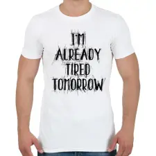 PRINTFASHION I'm already tired tomorrow - Férfi póló - Fehér férfi póló