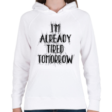 PRINTFASHION I'm already tired tomorrow - Női kapucnis pulóver - Fehér