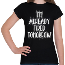 PRINTFASHION I'm already tired tomorrow - Női póló - Fekete női póló