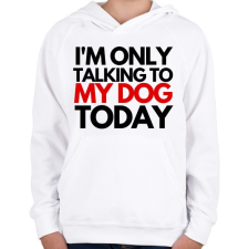 PRINTFASHION I'M ONLY TALKING TO MY DOG TODAY - Gyerek kapucnis pulóver - Fehér gyerek pulóver, kardigán
