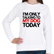 PRINTFASHION I'M ONLY TALKING TO MY DOG TODAY - Női pulóver - Fehér