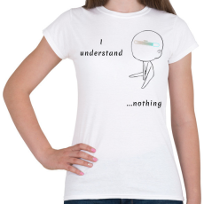 PRINTFASHION I undersatnd nothing - Női póló - Fehér