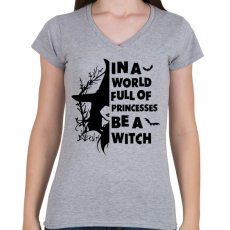 PRINTFASHION In a world full of Princess be a Witch - Női V-nyakú póló - Sport szürke