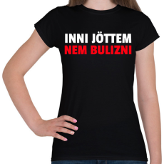 PRINTFASHION INNI JÖTTEM NEM BULIZNI - Női póló - Fekete