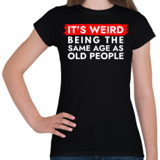 PRINTFASHION It's weird being the same age as old people - Női póló - Fekete