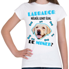 PRINTFASHION Labrador nélkül lehet élni, de minek? - Női póló - Fehér