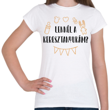 PRINTFASHION Lennél a keresztanyukám? - Női póló - Fehér női póló