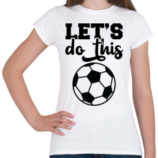 PRINTFASHION Let's do this - Női póló - Fehér