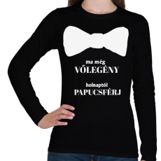 PRINTFASHION Ma még vőlegény holnaptól papucsférj - Női hosszú ujjú póló - Fekete