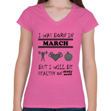 PRINTFASHION Márciusban születtem de minden hónapban egészségesen élek - Női V-nyakú póló - Rózsaszín női póló
