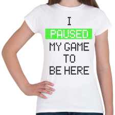 PRINTFASHION Megállítottam a játékot, hogy itt lehessek - Női póló - Fehér női póló