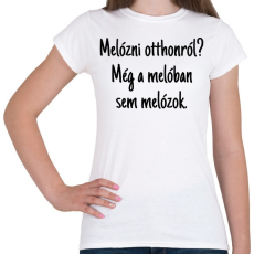 PRINTFASHION Melóban sem melózok... - Női póló - Fehér