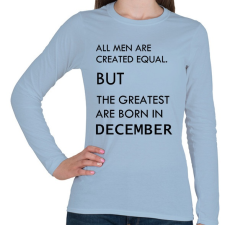 PRINTFASHION Minden ember egyenlő, de a legjobbak akik decemberben születtek - Női hosszú ujjú póló - Világoskék női póló