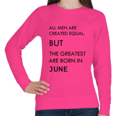PRINTFASHION Minden ember egyenlő, de a legjobbak akik júniusban születtek - Női pulóver - Fukszia